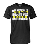 I'm Not Saying I'm Batman, I'm Saying.. Tee T Shirt 100% Cotton-Batman-WickyDeez